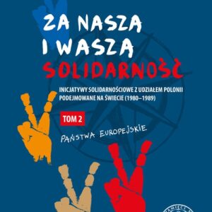 Za naszą i waszą ?Solidarność? Tom 2. Inicjatywy solidarnościowe z udziałem Polonii podejmowane na świecie (1980?1989)