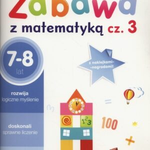 Zabawa z matematyką Część 3 7-8 lat. Szkoła podstawowa