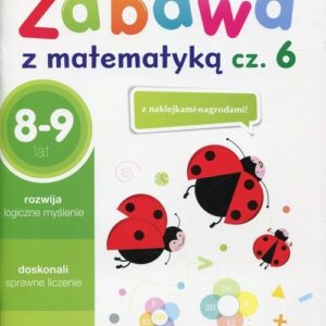 Zabawa z matematyką Część 6 8-9 lat. Edukacja wczesnoszkolna