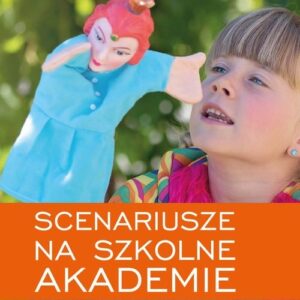 Zabawmy się w teatr Scenariusze na szkolne akademie.