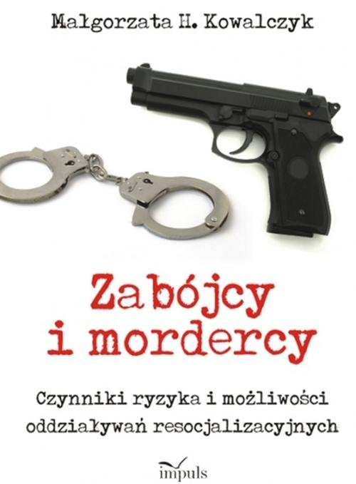 Zabójcy i mordercy. Czynniki ryzyka i możliwości oddziaływań resocjalizacyjnych