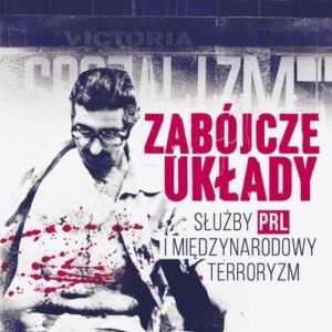 Zabójcze układy. Służby PRL i międzynarodowy terroryzm