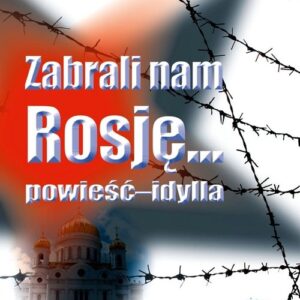 Zabrali nam Rosję.... powieść-idylla