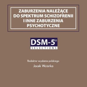 Zaburzenia należące do spektrum schizofrenii i inne zaburzenia psychotyczne. DSM-5 Selections