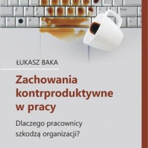 Zachowania kontrproduktywne w pracy. Dlaczego pracownicy szkodzą organizacji?