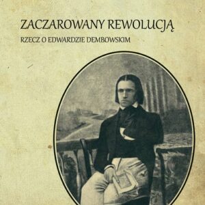 Zaczarowany rewolucją. Rzecz o Edwardzie Dembowskim