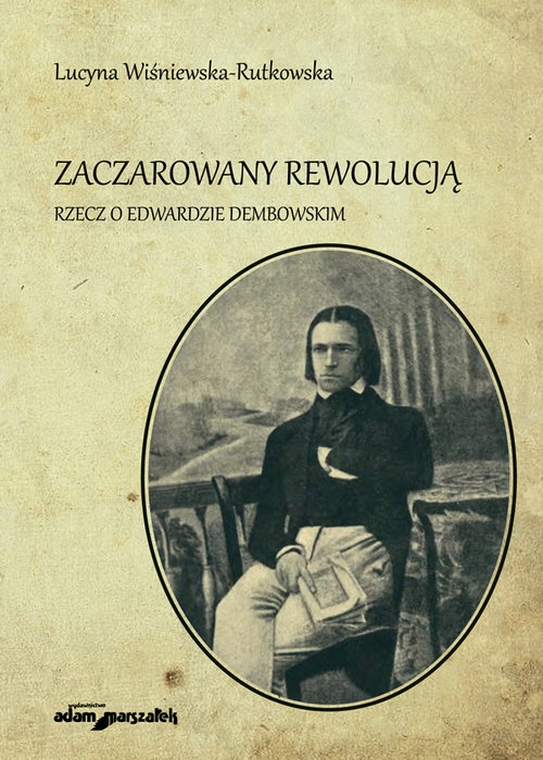 Zaczarowany rewolucją. Rzecz o Edwardzie Dembowskim