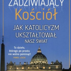 Zadziwiający kościół Jak katolicyzm ukształtował nasz świat