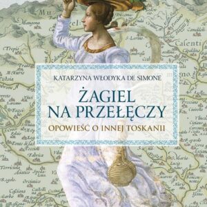 Żagiel na przełęczy Opowieść o innej Toskanii