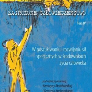 Zagrożone człowieczeństwo Tom 4. W poszukiwaniu i rozwijaniu sił społecznych w środowiskach życia człowieka