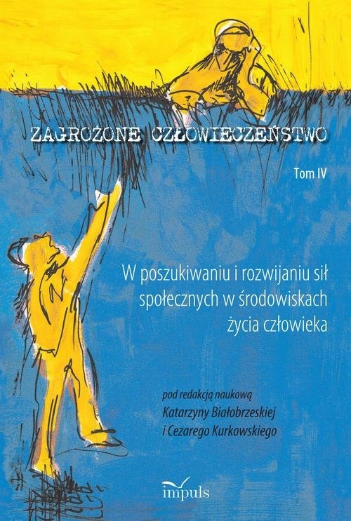 Zagrożone człowieczeństwo Tom 4. W poszukiwaniu i rozwijaniu sił społecznych w środowiskach życia człowieka