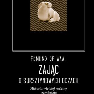 Zając o bursztynowych oczach. Historia wielkiej rodziny zamknięta w małym przedmiocie