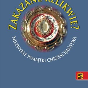 Zakazane relikwie. Niezwykłe pamiątki chrześcijaństwa