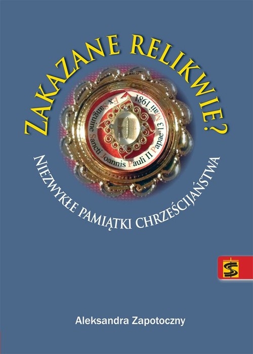 Zakazane relikwie. Niezwykłe pamiątki chrześcijaństwa