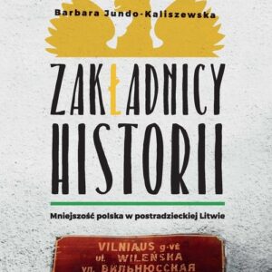 Zakładnicy historii. Mniejszość polska w postradzieckiej Litwie