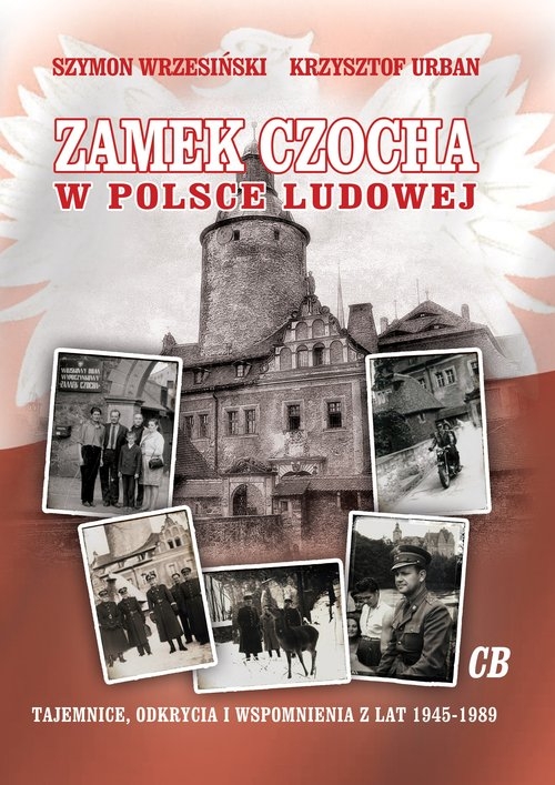 Zamek Czocha w Polsce Ludowej. Tajemnice, odkrycia i wspomnienia z lat 1945-1989