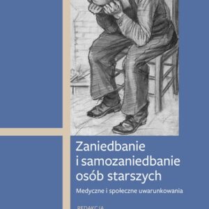Zaniedbanie i samozaniedbanie osób starszych. Medyczne i społeczne uwarunkowania