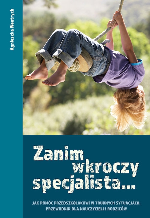 Zanim wkroczy specjalista. Jak pomóc przedszkolakowi w trudnych sytuacjach. Przewodnik dla nauczycieli i rodziców