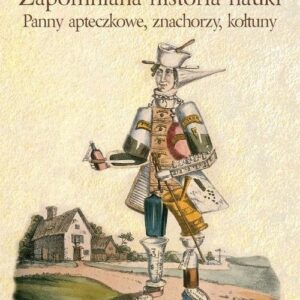 Zapomniana historia nauki. Panny apteczkowe, znachorzy, kołtuny
