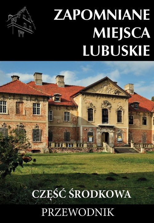 Zapomniane miejsca Lubuskie Część środkowa