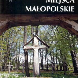 Zapomniane miejsca Małopolskie Południe i wschód / Ciekawe Miejsca