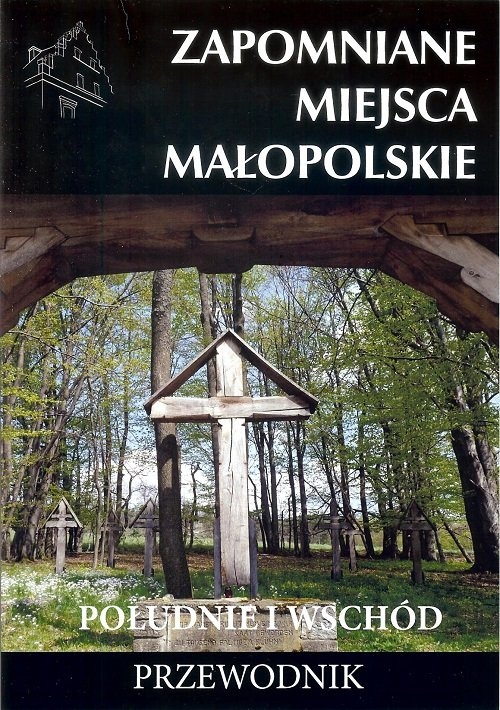 Zapomniane miejsca Małopolskie Południe i wschód / Ciekawe Miejsca