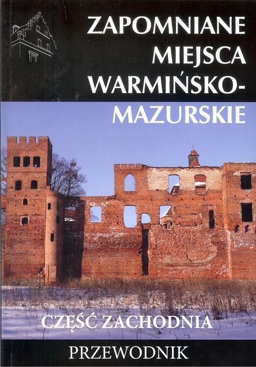Zapomniane miejsca Warmińsko-mazurskie część zachodnia