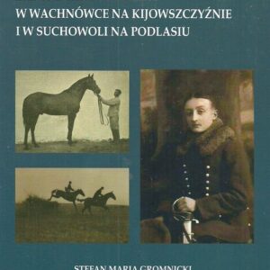 Zapomniane stadniny w Wachnówce na Kijowszczyźnie i w Suchowoli na Podlasiu