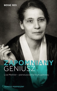 Zapomniany geniusz. Lise Meitner pierwsza dama fizyki jądrowej