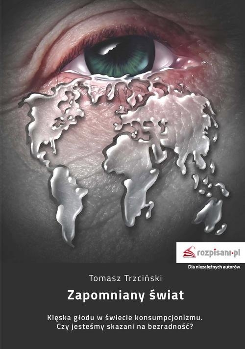 Zapomniany świat. Klęska głodu w świecie konsumpcjonizmu. Czy jesteśmy skazani na bezradność?