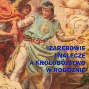 Zarębowie i Nałęcze a królobójstwo w Rogoźnie