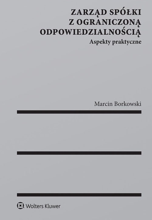 Zarząd spółki z ograniczoną odpowiedzialnością. Aspekty praktyczne