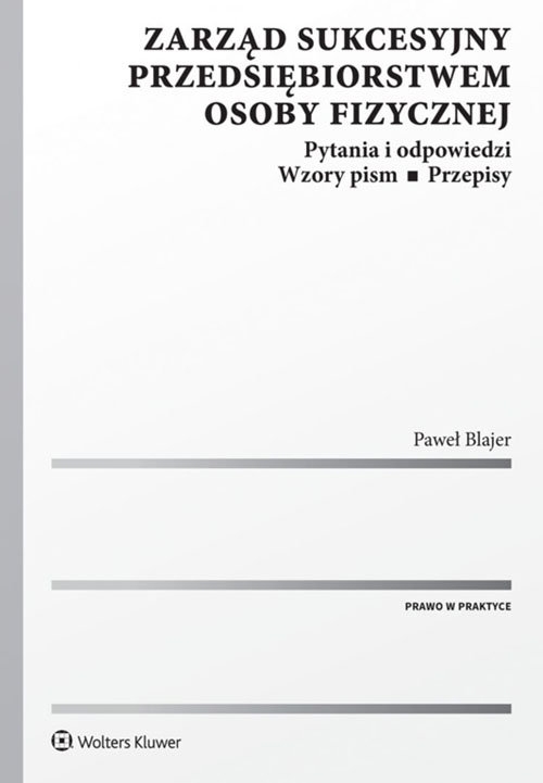 Zarząd sukcesyjny przedsiębiorstwem osoby fizycznej. Pytania i odpowiedzi. Wzory pism. Przepisy