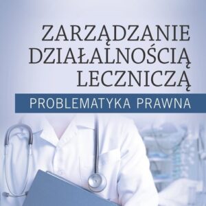Zarządzanie działalnością leczniczą. Problematyka prawna
