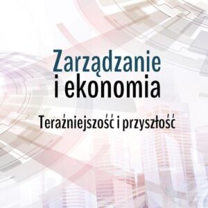 Zarządzanie i ekonomia Teraźniejszość i przyszłość