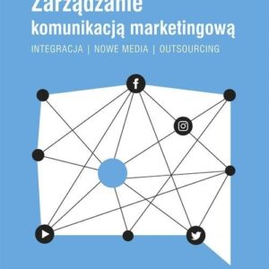 Zarządzanie komunikacją marketingową. Integracja ? nowe media ? outsourcing