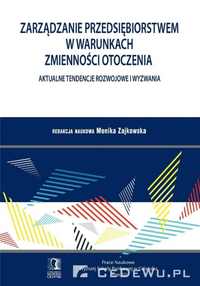 Zarządzanie przedsiębiorstwem w warunkach zmienności otoczenia. Aktualne tendencje rozwojowe i wyzwania. Tom 50