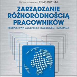 Zarządzanie różnorodnością pracowników. Perspektywa globalnej mobilności i migracji