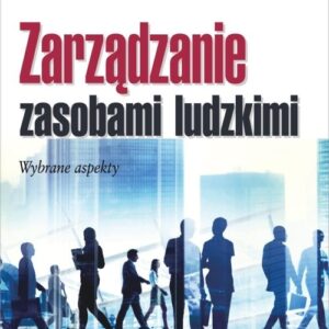 Zarządzanie zasobami ludzkimi. Wybrane aspekty