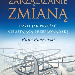 Zarządzanie zmianą, czyli jak przeżyć nieustającą przeprowadzkę
