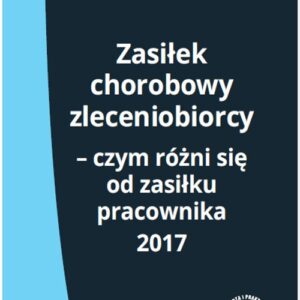 Zasiłek chorobowy zleceniobiorcy Czym różni się od zasiłku pracownika 2017