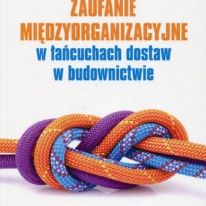 Zaufanie międzyorganizacyjne w łańcuchach dostaw w budownictwie