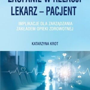 Zaufanie w relacji lekarz - pacjent.. Implikacje dla zarządzania zakładem opieki zdrowotnej