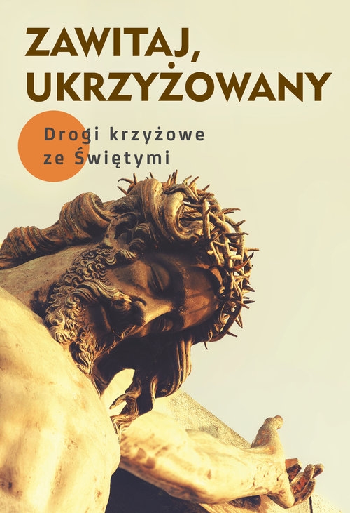 Zawitaj Ukrzyżowany. Drogi krzyżowe ze Świętymi