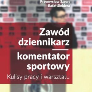 Zawód dziennikarz komentator sportowy. Kulisy pracy i warsztatu