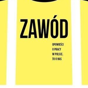 Zawód. Opowieść o pracy w Polsce. To o nas
