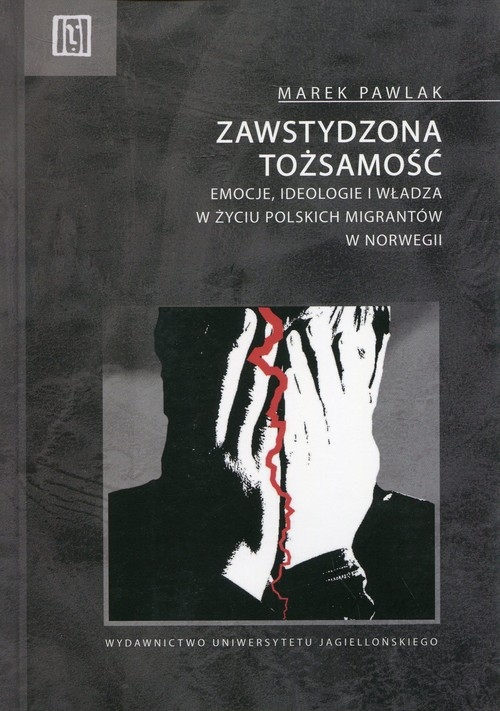 Zawstydzona tożsamość. Emocje, ideologie i władza w życiu polskich migrantów w Norwegii