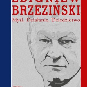 Zbigniew Brzeziński. Myśl Działanie Dziedzictwo