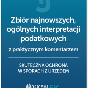Zbiór najnowszych ogólnych interpretacji podatkowych z praktycznym komentarzem