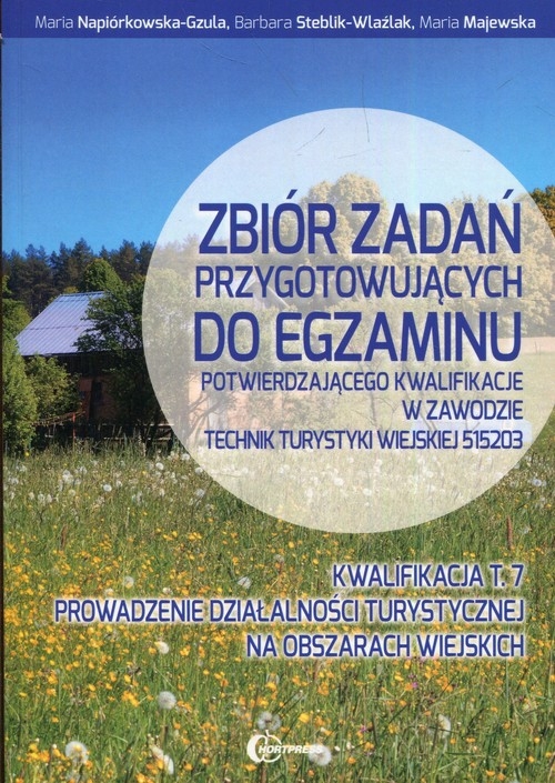Zbiór zadań przygotowujących do egzaminu potwierdzającego kwalifikacje w zawodzie technik turystyki wiejskiej 515203 Kwalifikacja T.7. Prowadzenie